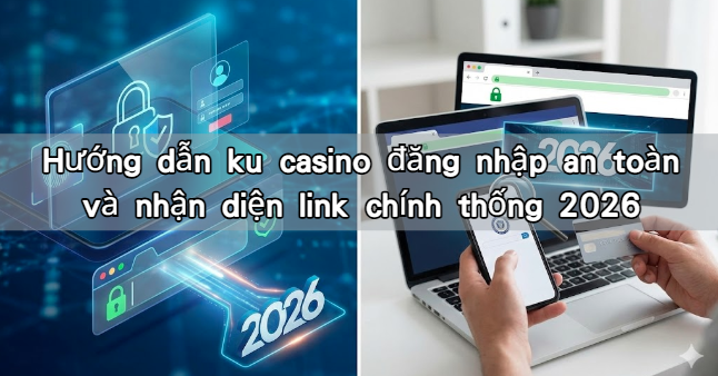 Hướng dẫn ku casino đăng nhập an toàn và nhận diện link chính thống 2026